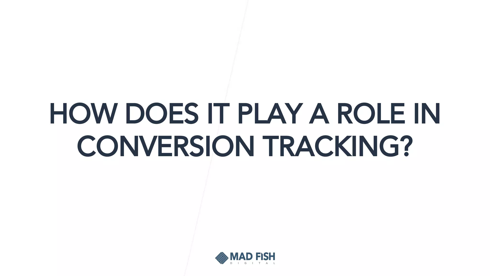 HOW DOES IT PLAY A ROLE IN
CONVERSION TRACKING?
 
