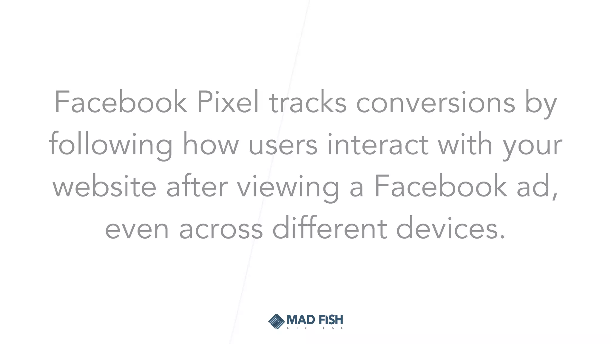 Facebook Pixel tracks conversions by
following how users interact with your
website after viewing a Facebook ad,
even across different devices.
 