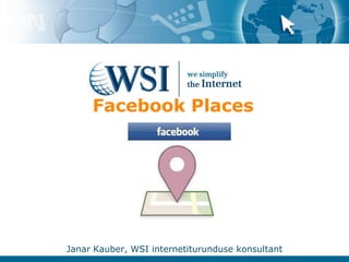 Facebook Places  Janar Kauber, WSI internetiturunduse konsultant 