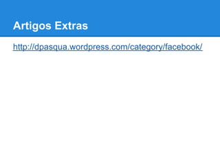 Artigos Extras
http://dpasqua.wordpress.com/category/facebook/
 