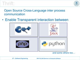 Thrift: Enable Transparent interaction between   and some others too… Open Source Cross-Language inter process communication 