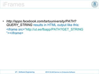 iFrames http://apps.facebook.com/tartuuniversity/PATH?QUERY_STRING  results in HTML output like this: <iframe src=“ http://ut.ee/fbapp/PATH?GET_STRING ”></iframe> 