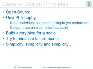 General Design Principles Open Source Unix Philosophy Keep individual component simple yet performant Concentrate on clean interface point Build everything for a scale Try to minimize failure points Simplicity, simplicity and simplicity… 