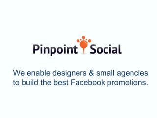 We enable designers & small agencies
to build the best Facebook promotions.
 
