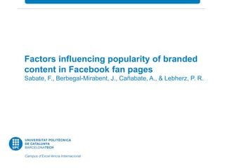 Factors influencing popularity of branded 
content in Facebook fan pages 
Sabate, F., Berbegal-Mirabent, J., Cañabate, A., & Lebherz, P. R. 
 
