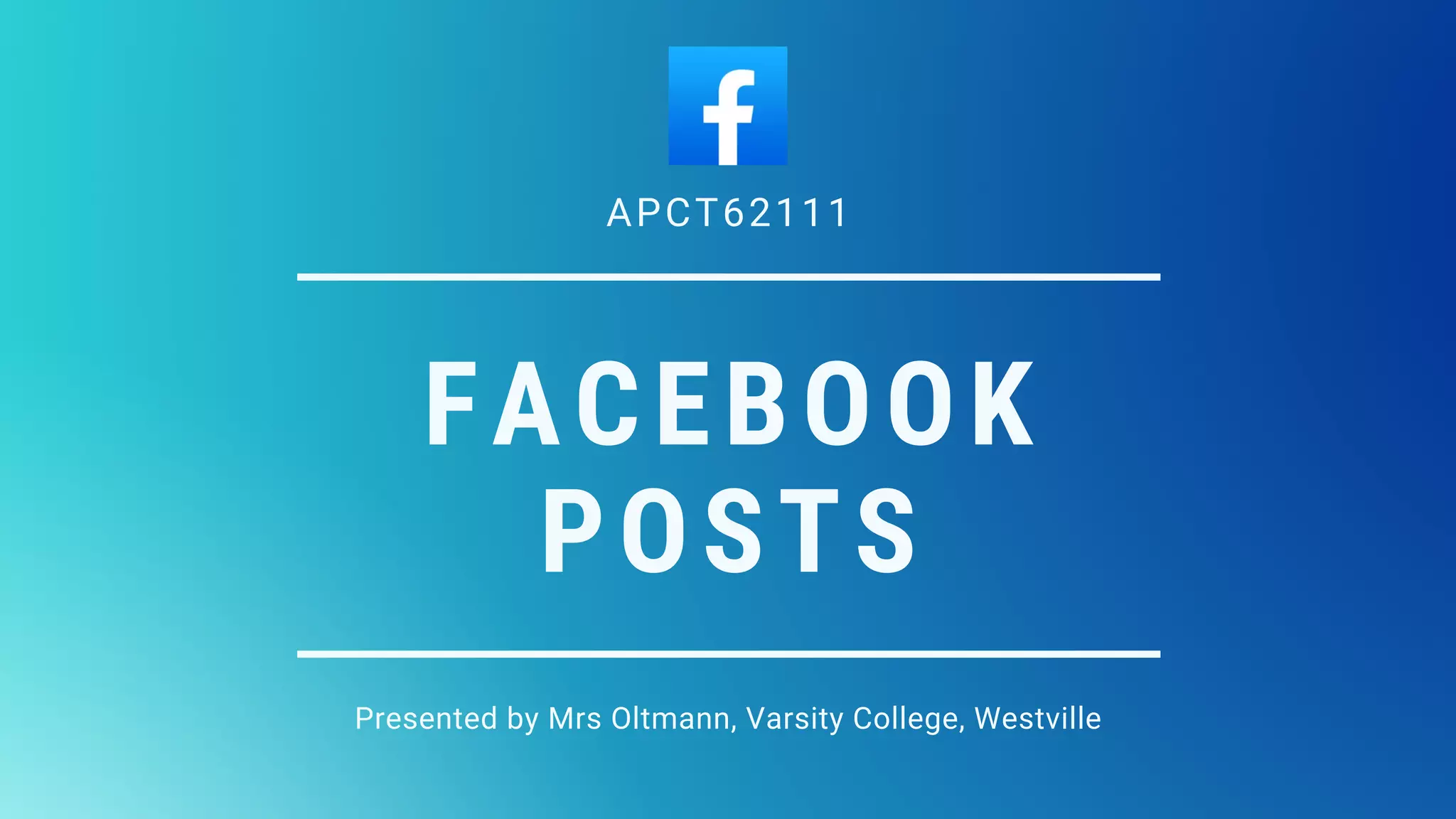 FACEBOOK
POSTS
Presented by Mrs Oltmann, Varsity College, Westville
APCT62111
 