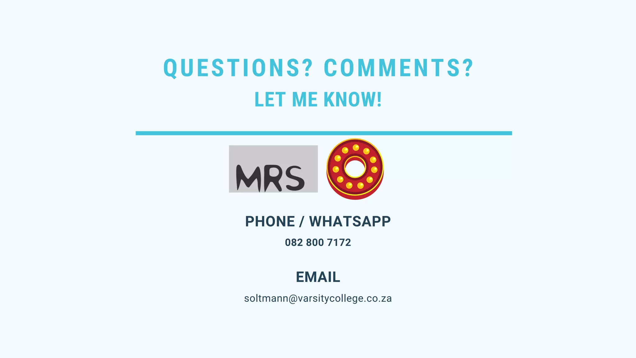 QUESTIONS? COMMENTS?
LET ME KNOW!
082 800 7172
PHONE / WHATSAPP
soltmann@varsitycollege.co.za
EMAIL
 