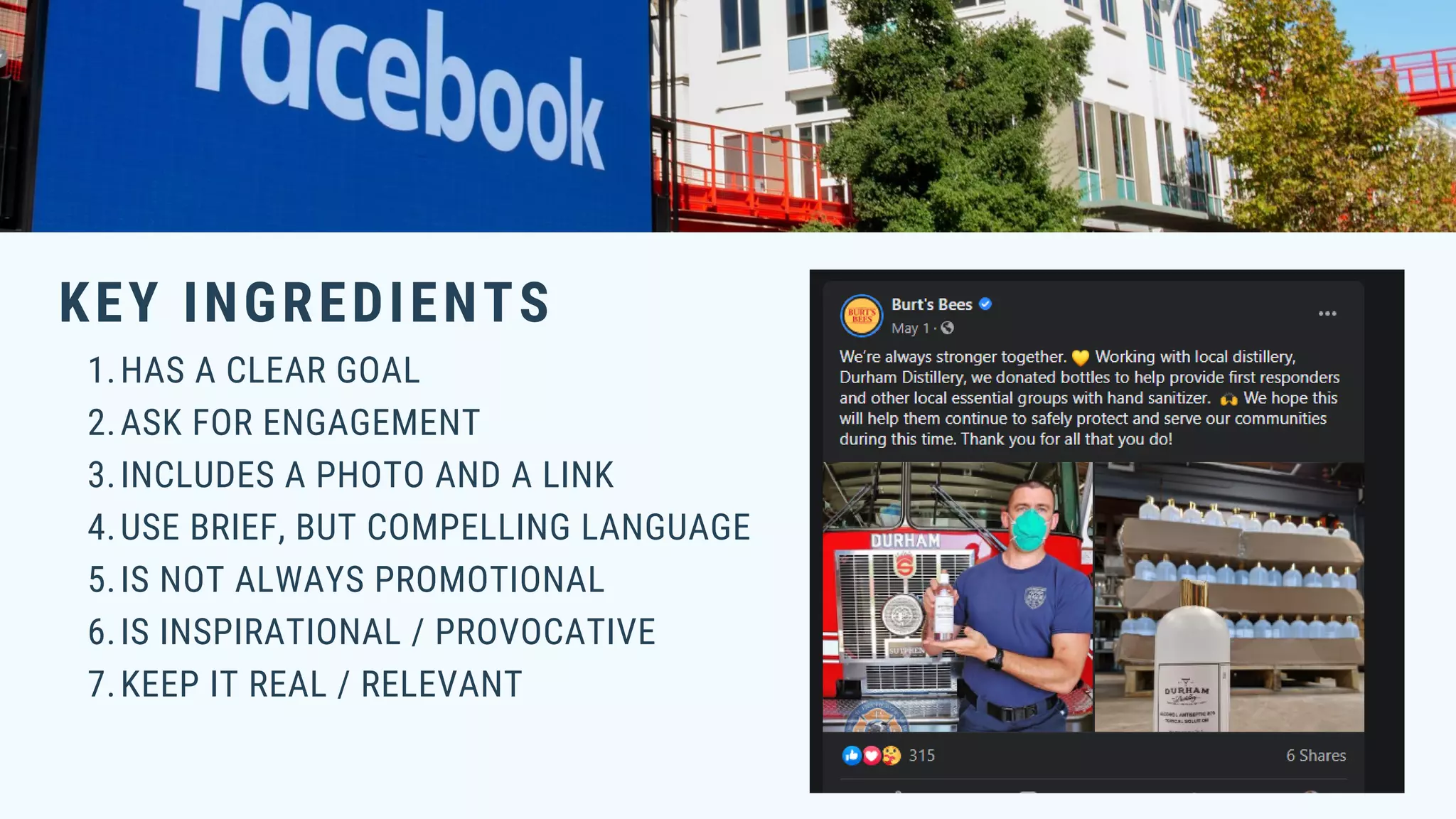 KEY INGREDIENTS
HAS A CLEAR GOAL
ASK FOR ENGAGEMENT
INCLUDES A PHOTO AND A LINK
USE BRIEF, BUT COMPELLING LANGUAGE
IS NOT ALWAYS PROMOTIONAL
IS INSPIRATIONAL / PROVOCATIVE
KEEP IT REAL / RELEVANT
1.
2.
3.
4.
5.
6.
7.
 