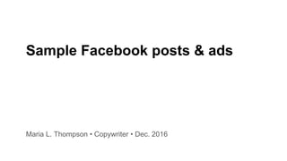 Sample Facebook posts & ads
Maria L. Thompson • Copywriter • Dec. 2016
 
