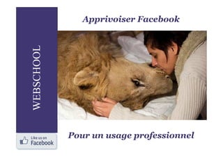Apprivoiser Facebook




Pour un usage professionnel
 