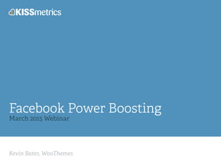 Kevin Bates, WooThemes
Facebook Power Boosting
March 2015 Webinar
 