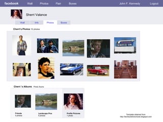 facebook Wall Photos Flair Boxes John F. Kennedy Logout Wall Info Photos Boxes Cherri’s Photos  10 photos Cherri ’s Albums   Photo Alums  Friends 5 photos Landscape Pics 5 photos Profile Pictures  1 photo Sherri Valance Template obtained from http://techtoolsforschools.blogspot.com 