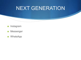 NEXT GENERATION
S Instagram
S Messenger
S WhatsApp
 