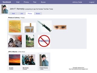 facebook Wall Photos Flair Boxes Johnny Cade Logout Wall Info Photos Boxes Photos of Johnny   7 Photos JFK’s Albums   2 Photo Alums  Sunsets 5 photos My Friends 5 photos Profile Pictures  1 photo John F. Kennedy  is preparing to sign the Nuclear Test Ban Treaty Template obtained from http://techtoolsforschools.blogspot.com 