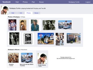 facebook Wall Photos Flair Boxes Sodapop Curtis Logout Wall Info Photos Boxes Photos of Sodapop   10 Photos Sodapop’s Albums   2 Photo Alums  Greasers 7 photos Work at the DX Gas Station 13 photos Profile Pictures  1 photo Sodapop Curtis  is playing football with Ponyboy and Two Bit  Template obtained from http://techtoolsforschools.blogspot.com 