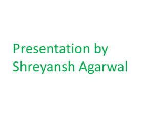 Presentation by Shreyansh Agarwal 