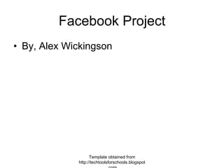Facebook Project ,[object Object],Template obtained from http://techtoolsforschools.blogspot.com 
