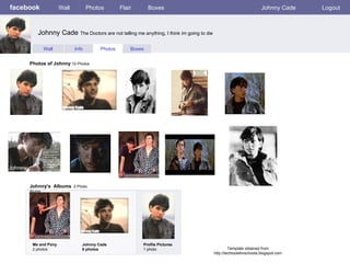 facebook Wall Photos Flair Boxes Johnny Cade Logout Wall Info Photos Boxes Photos of Johnny  10 Photos Johnny's  Albums   2 Photo Alums  Me and Pony 2 photos Johnny Cade 8 photos Profile Pictures  1 photo Johnny Cade  The Doctors are not telling me anything, I think im going to die Template obtained from http://techtoolsforschools.blogspot.com 