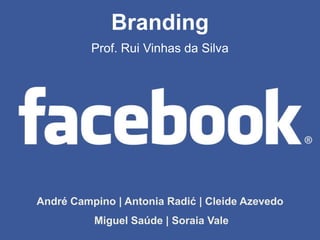 Branding
Prof. Rui Vinhas da Silva

André Campino | Antonia Radić | Cleide Azevedo
Miguel Saúde | Soraia Vale

 