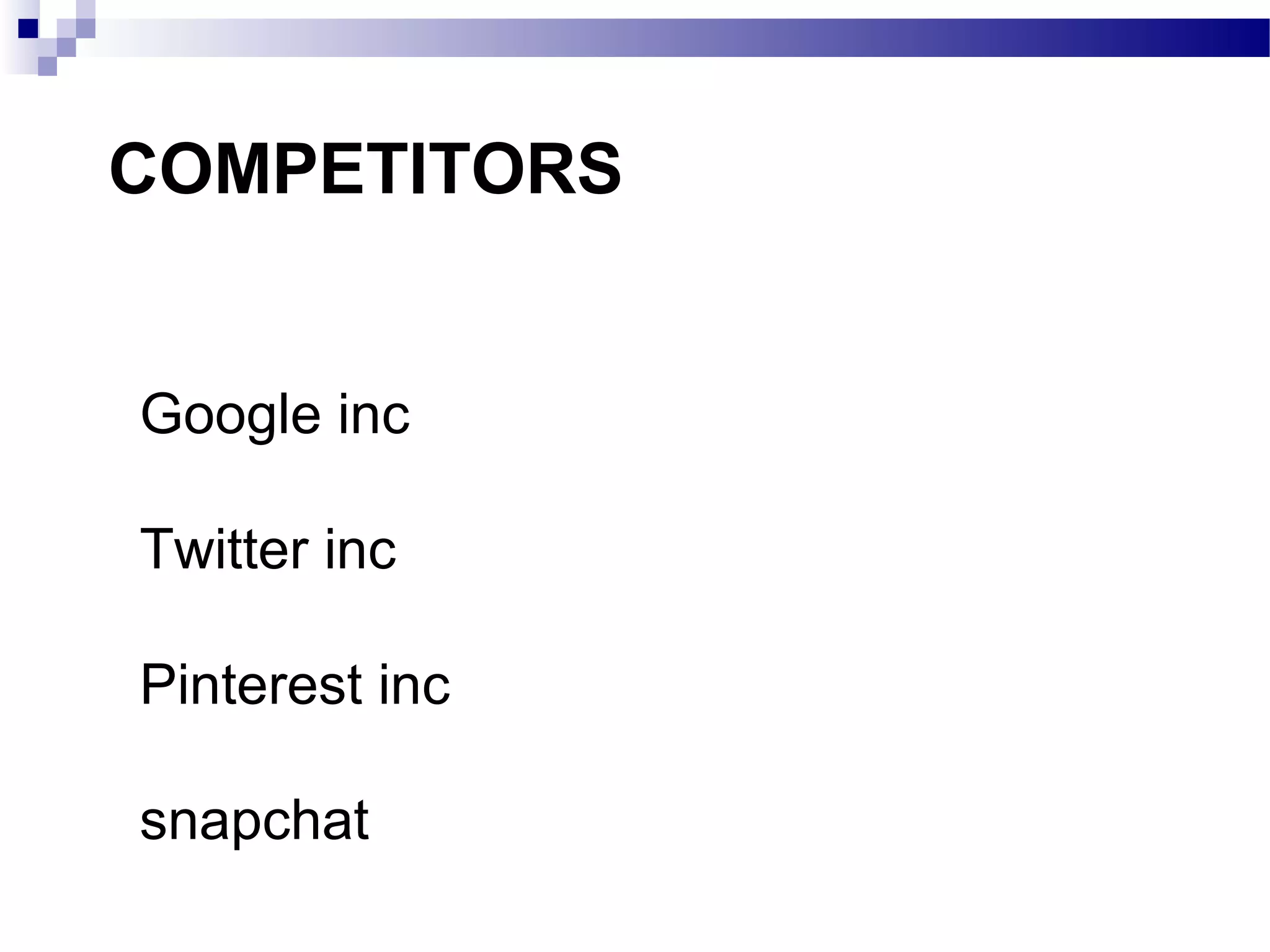 COMPETITORS
Google inc
Twitter inc
Pinterest inc
snapchat

 
