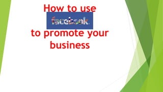 How to use 
to promote your 
business 
 