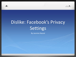 Dislike: Facebook’s Privacy
Settings
By Jasmine Nazzal
 