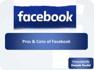 Pros & Cons of Facebook
Presented By
 