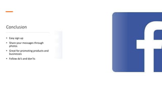 Conclusion
• Easy sign up
• Share your messages through
photos
• Great for promoting products and
businesses
• Follow do’s and don’ts
 