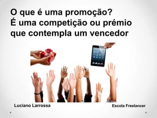 O que é uma promoção?
É uma competição ou prémio
que contempla um vencedor
Luciano Larrossa Escola Freelancer
 