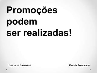 Promoções
podem
ser realizadas!
Luciano Larrossa Escola Freelancer
 