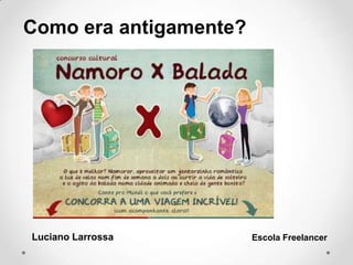 Como era antigamente?
Luciano Larrossa Escola Freelancer
 