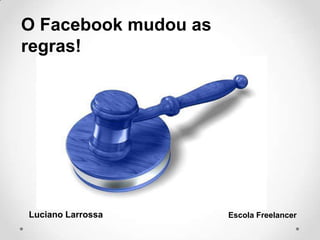 O Facebook mudou as
regras!
Luciano Larrossa Escola Freelancer
 