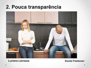 2. Pouca transparência
Luciano Larrossa Escola Freelancer
 