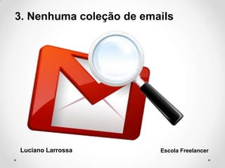 3. Nenhuma coleção de emails
Luciano Larrossa Escola Freelancer
 