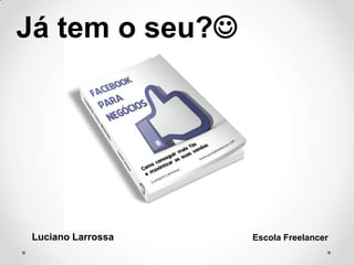Luciano Larrossa Escola Freelancer
Já tem o seu?
 