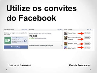 Utilize os convites
do Facebook
Luciano Larrossa Escola Freelancer
 