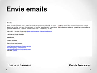 Envie emails
Luciano Larrossa Escola Freelancer
 