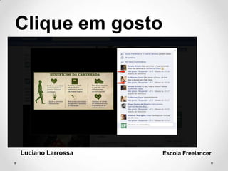 Clique em gosto
Luciano Larrossa Escola Freelancer
 