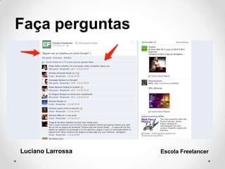 Faça perguntas
Luciano Larrossa Escola Freelancer
 