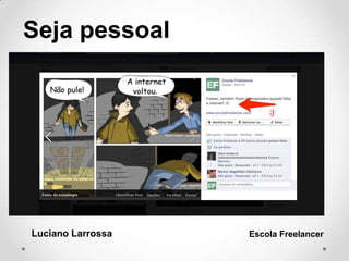 Seja pessoal
Luciano Larrossa Escola Freelancer
 