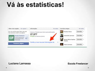 Luciano Larrossa Escola Freelancer
Vá às estatísticas!
 