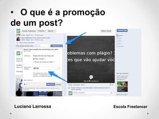 • O que é a promoção
de um post?
Luciano Larrossa Escola Freelancer
 