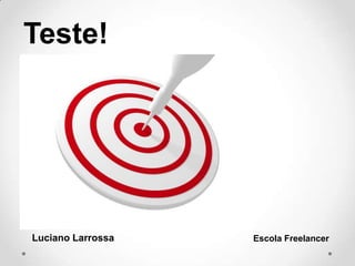 Teste!
Luciano Larrossa Escola Freelancer
 