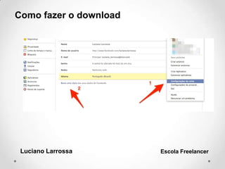 Como fazer o download
Luciano Larrossa Escola Freelancer
 
