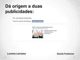 Dá origem a duas
publicidades:
Luciano Larrossa Escola Freelancer
 