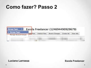 Como fazer? Passo 2
Luciano Larrossa Escola Freelancer
 