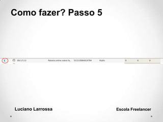 Como fazer? Passo 5
Luciano Larrossa Escola Freelancer
 
