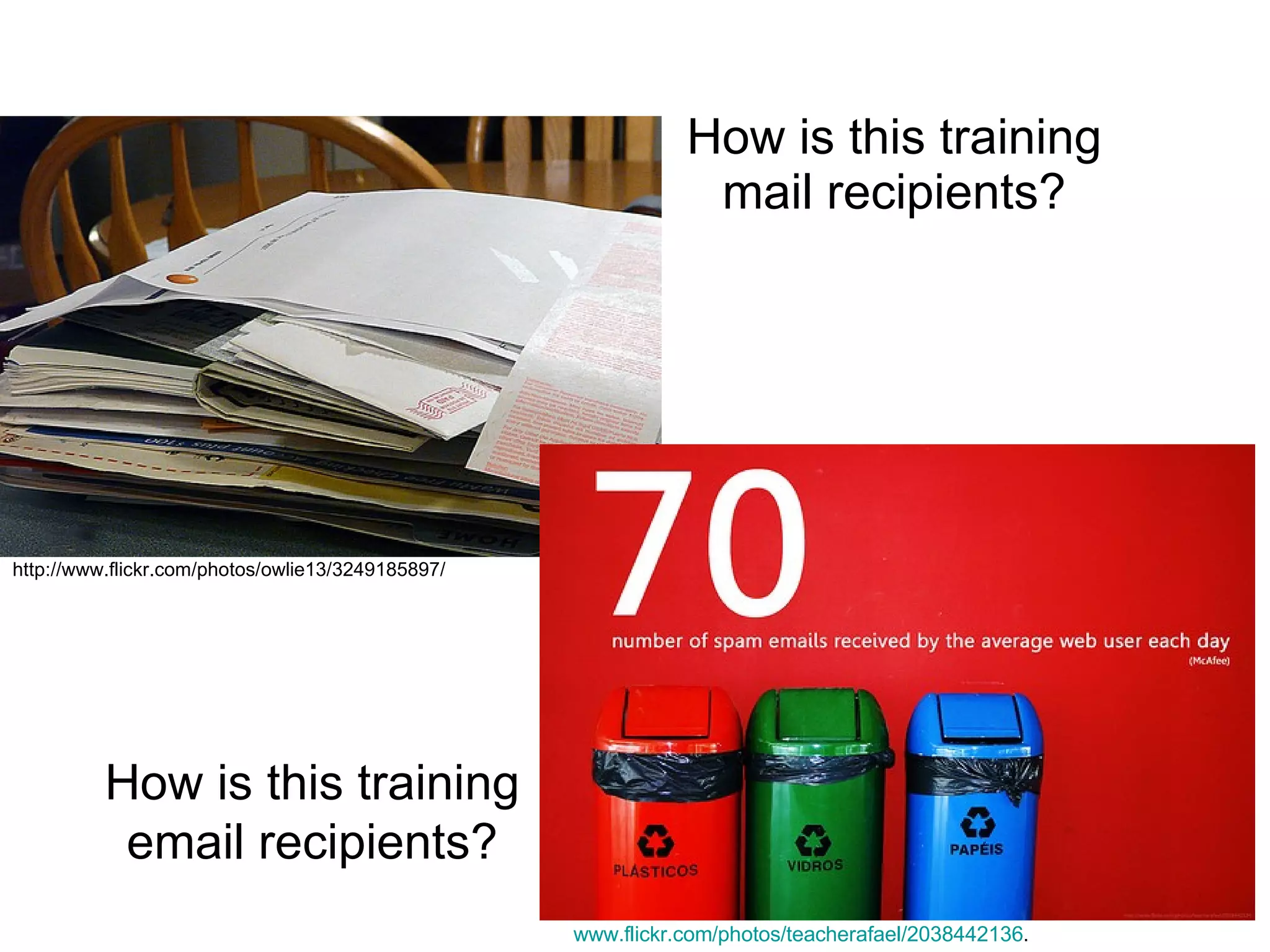 How is this training mail recipients? How is this training email recipients? www.flickr.com/photos/teacherafael/2038442136 .  http://www.flickr.com/photos/owlie13/3249185897/ 