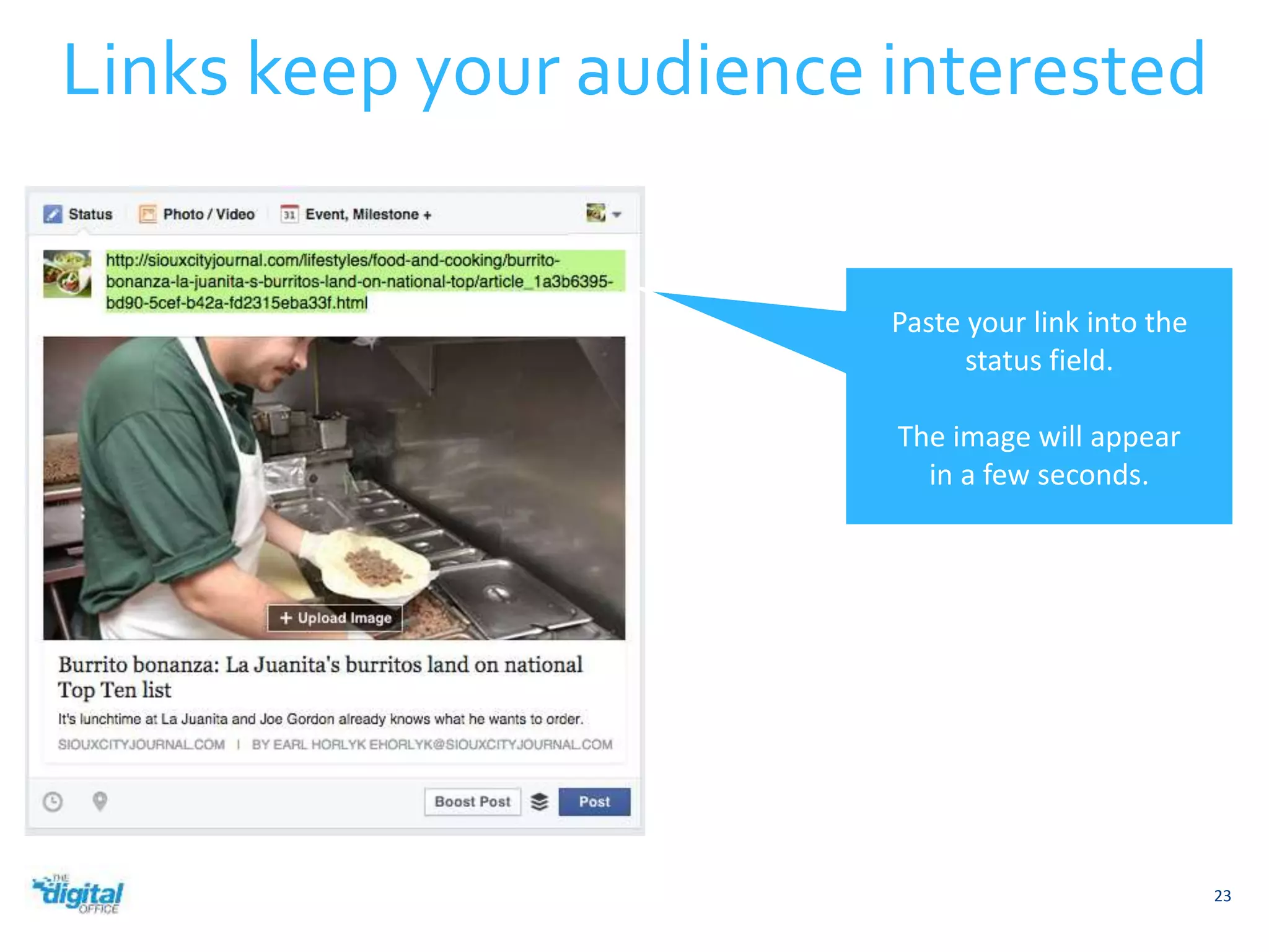 Links keep your audience interested 
23 
Paste your link into the 
status field. 
The image will appear 
in a few seconds. 
 