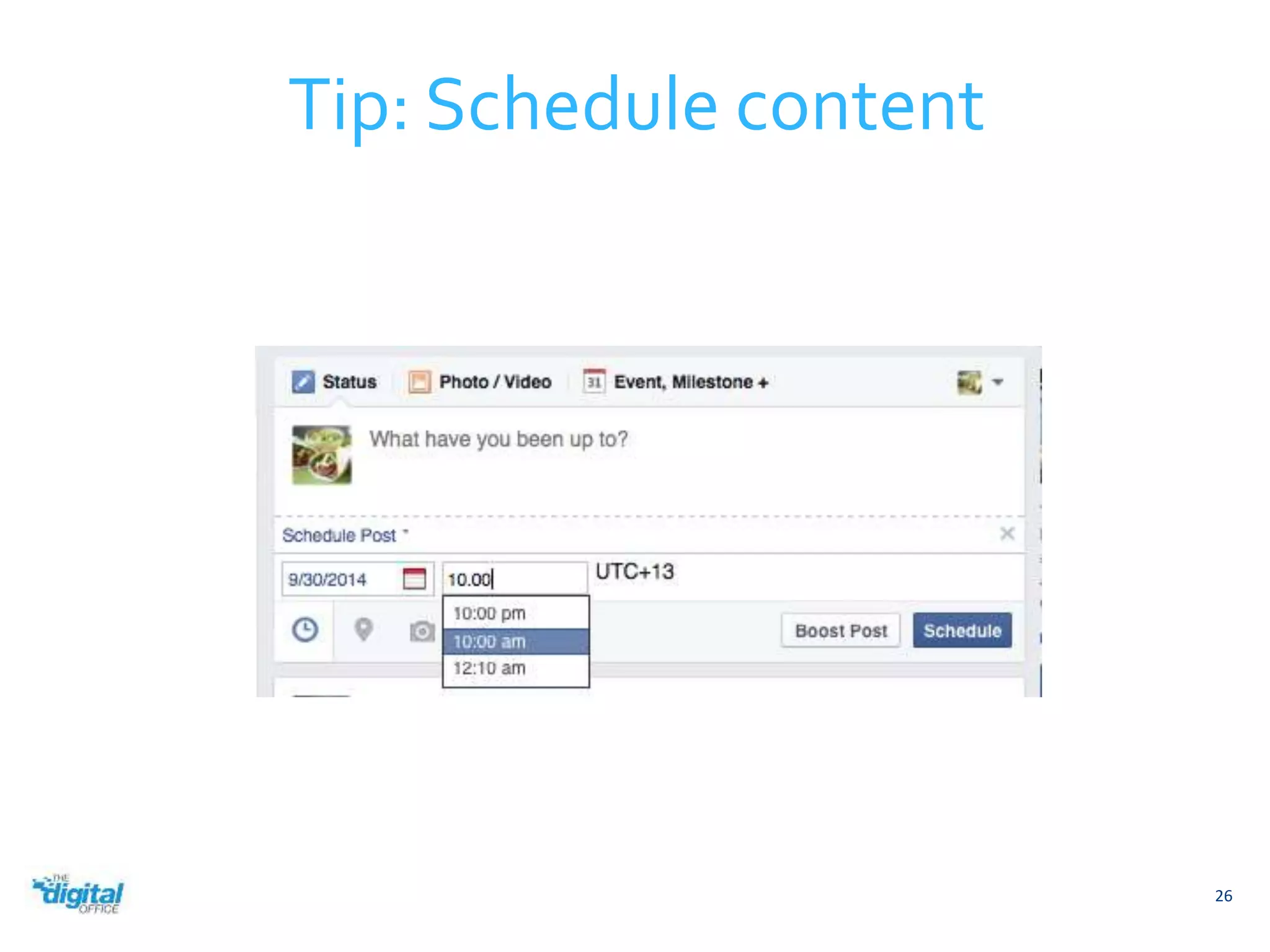Tip: Schedule content 
26 
 